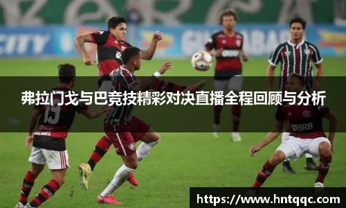 弗拉门戈与巴竞技精彩对决直播全程回顾与分析